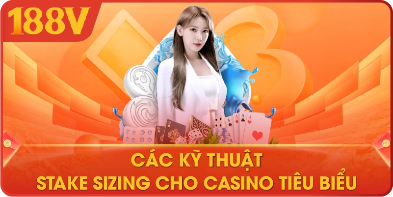 Các kỹ thuật stake sizing cho casino tiêu biểu