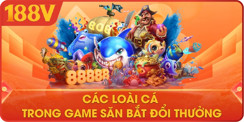 Các loài cá trong game săn bắt đổi thưởng