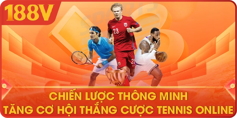 Chiến lược thông minh tăng cơ hội thắng cược Tennis online