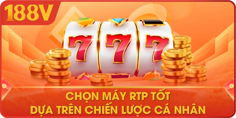 cách chọn máy slot có RTP tốt dựa trên chiến lược cá nhân